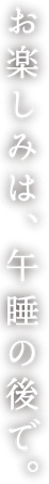お楽しみは、午睡の後で。